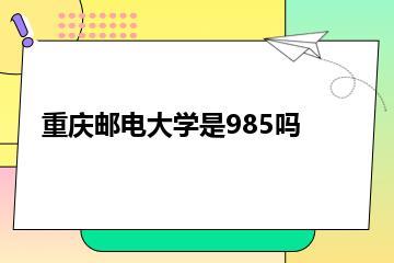 重庆邮电大学是985吗？