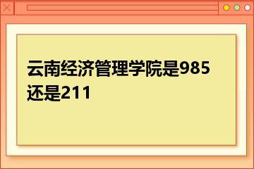 云南经济管理学院是985还是211？