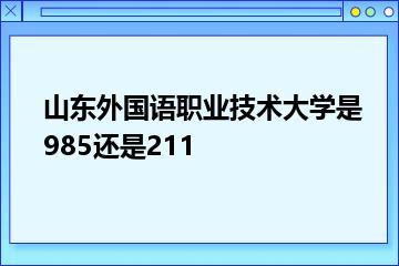 山东外国语职业技术大学是985还是211？