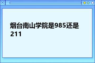 烟台南山学院是985还是211？