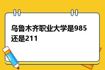 乌鲁木齐职业大学是985还是211？