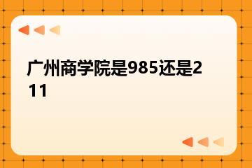 广州商学院是985还是211？