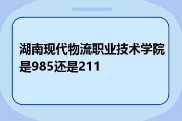湖南现代物流职业技术学院是985还是211？