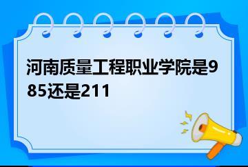 河南质量工程职业学院是985还是211？