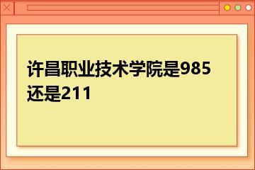 许昌职业技术学院是985还是211？