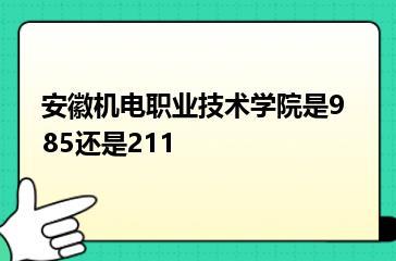 安徽机电职业技术学院是985还是211？