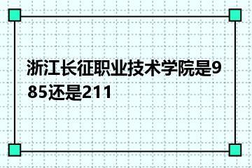 浙江长征职业技术学院是985还是211？