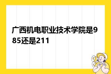 广西机电职业技术学院是985还是211？