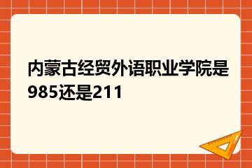 内蒙古经贸外语职业学院是985还是211？