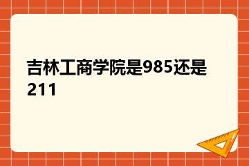 吉林工商学院是985还是211？