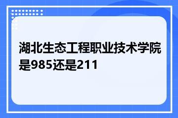 湖北生态工程职业技术学院是985还是211？