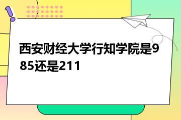西安财经大学行知学院是985还是211？