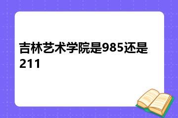 吉林艺术学院是985还是211？