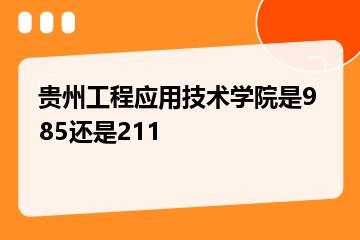 贵州工程应用技术学院是985还是211？