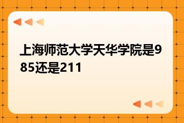 上海师范大学天华学院是985还是211？