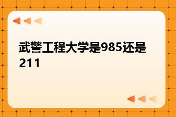 武警工程大学是985还是211？