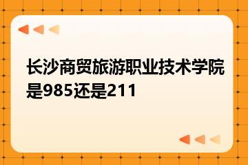 长沙商贸旅游职业技术学院是985还是211？