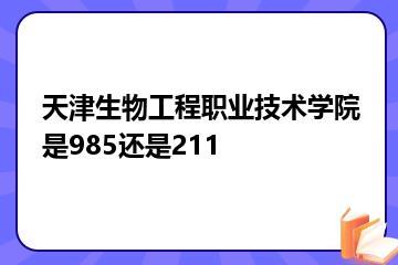 天津生物工程职业技术学院是985还是211？