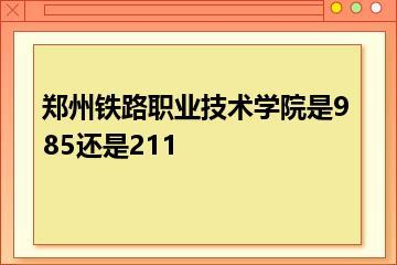 郑州铁路职业技术学院是985还是211？