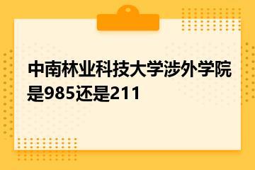 中南林业科技大学涉外学院是985还是211？