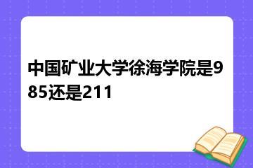 中国矿业大学徐海学院是985还是211？