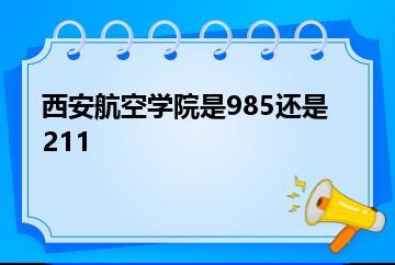 西安航空学院是985还是211？