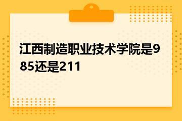 江西制造职业技术学院是985还是211？