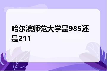 哈尔滨师范大学是985还是211？