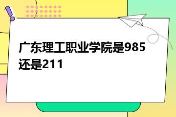 广东理工职业学院是985还是211？