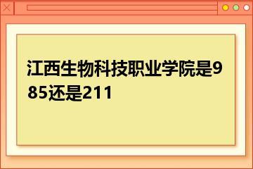 江西生物科技职业学院是985还是211？