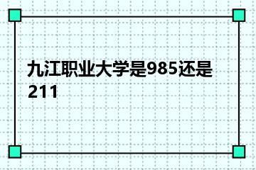 九江职业大学是985还是211？