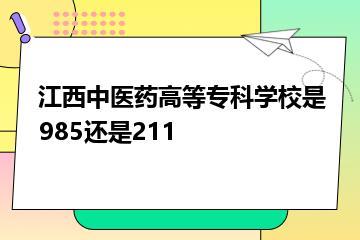 江西中医药高等专科学校是985还是211？