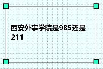 西安外事学院是985还是211？