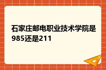 石家庄邮电职业技术学院是985还是211？