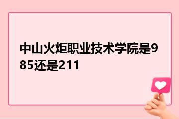 中山火炬职业技术学院是985还是211？