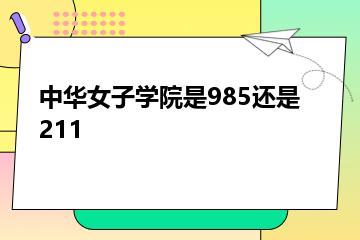 中华女子学院是985还是211？