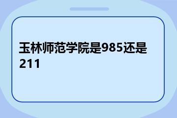 玉林师范学院是985还是211？