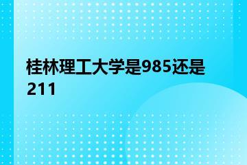 桂林理工大学是985还是211？