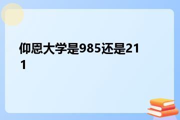 仰恩大学是985还是211？