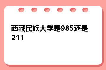 西藏民族大学是985还是211？