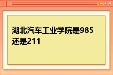 湖北汽车工业学院是985还是211？