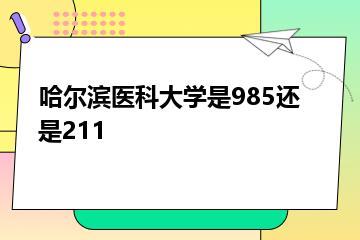 哈尔滨医科大学是985还是211？