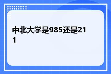 中北大学是985还是211？