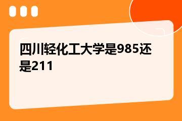 四川轻化工大学是985还是211？