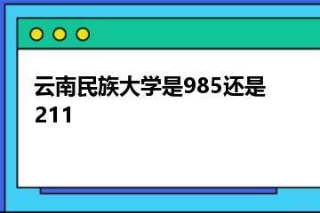 云南民族大学是985还是211？