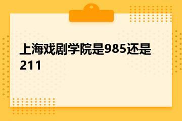 上海戏剧学院是985还是211？