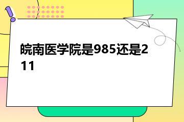皖南医学院是985还是211？