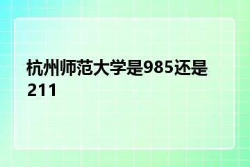 杭州师范大学是985还是211？