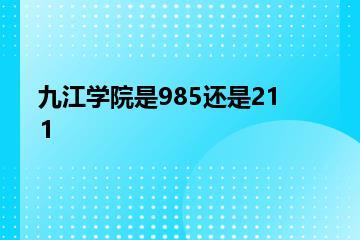 九江学院是985还是211？