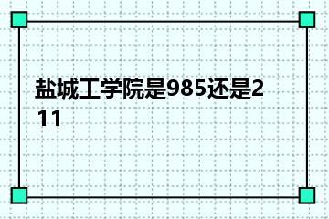 盐城工学院是985还是211？
